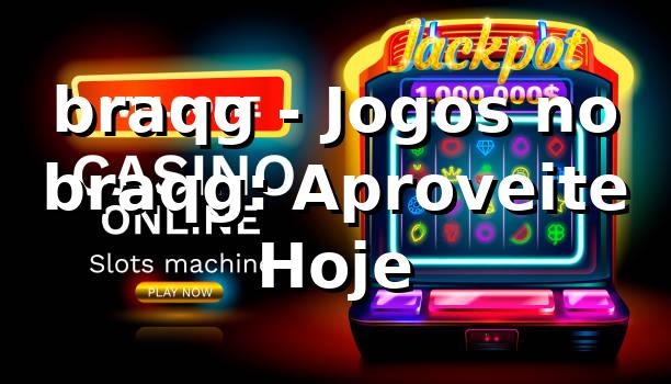 braqg - Jogos no braqg: Aproveite Hoje