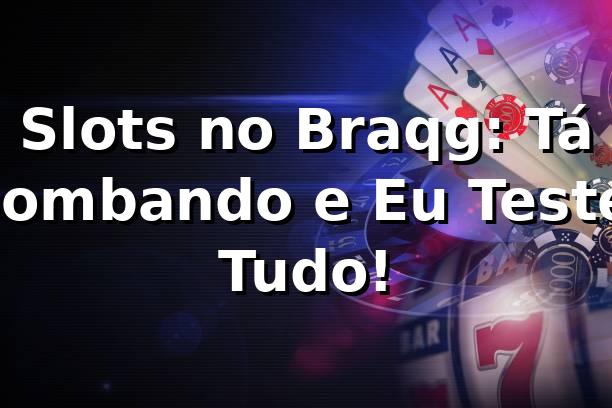 Slots no Braqg: Tá Bombando e Eu Testei Tudo! 🎰